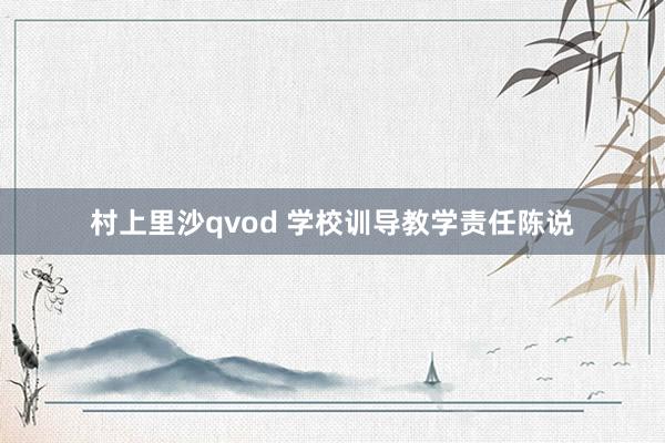 村上里沙qvod 学校训导教学责任陈说