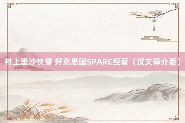 村上里沙快播 好意思国SPARC经营（汉文译介版）